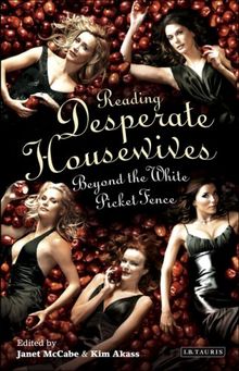 Reading Desperate Housewives: Beyond the White Picket Fence (Reading Contemporary Television)