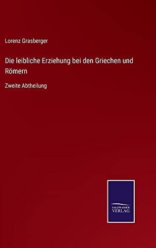 Die leibliche Erziehung bei den Griechen und Römern: Zweite Abtheilung