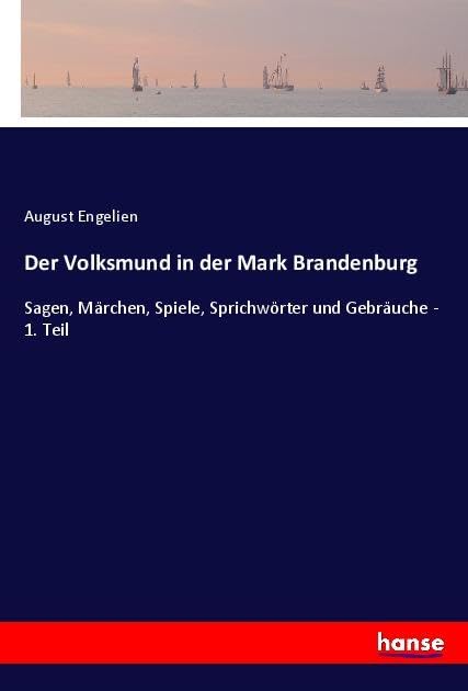 Der Volksmund in der Mark Brandenburg: Sagen, Märchen, Spiele, Sprichwörter und Gebräuche - 1. Teil