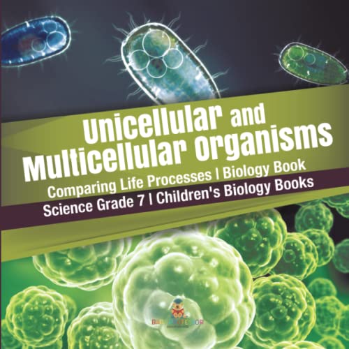 Unicellular and Multicellular Organisms Comparing Life Processes Biology Book Science Grade 7 Children's Biology Books