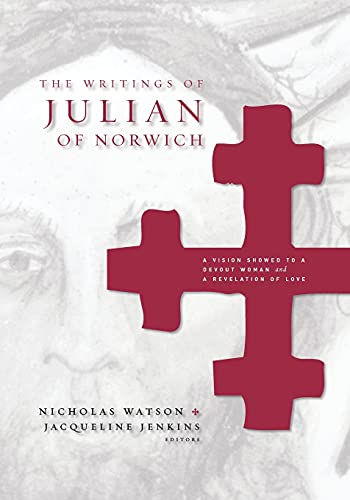 The Writings of Julian of Norwich: A Vision Showed To A Devout Woman And A Revelation Of Love (Brepols Medieval Women)