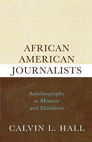 Hall, Calvin L. African American Journalists, Autobiography As Memoir And Manifesto