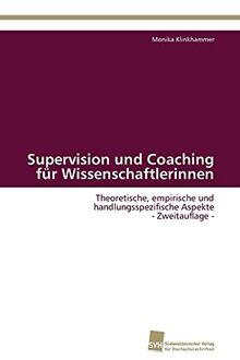 Supervision und Coaching für Wissenschaftlerinnen: Theoretische, empirische und handlungsspezifische Aspekte - Zweitauflage -