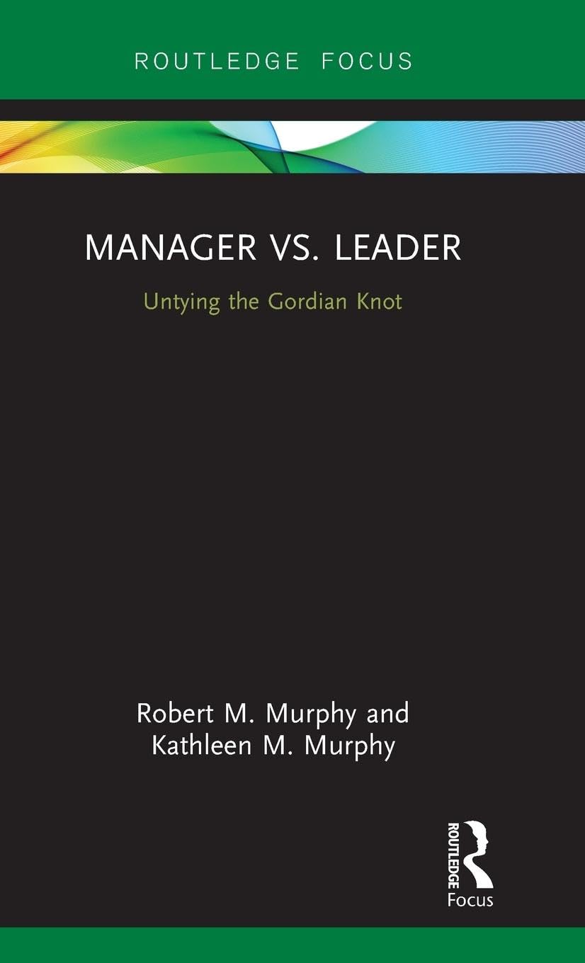 Manager vs. Leader: Untying the Gordian Knot (Routledge Focus on Business and Management)