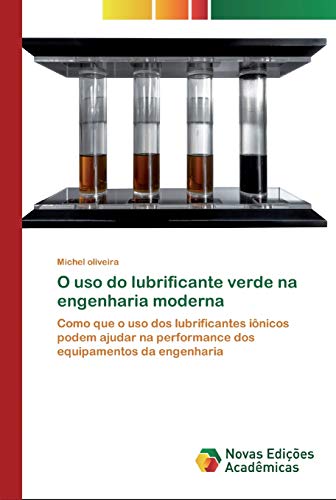 O uso do lubrificante verde na engenharia moderna: Como que o uso dos lubrificantes iônicos podem ajudar na performance dos equipamentos da engenharia