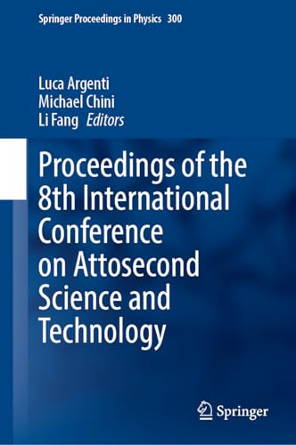 Proceedings of the 8th International Conference on Attosecond Science and Technology (Springer Proceedings in Physics, 300, Band 300)