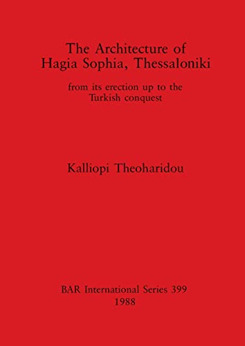 The Architecture of Hagia Sophia, Thessaloniki: from its erection up to the Turkish conquest (BAR International)