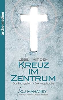 Leben mit dem Kreuz im Zentrum: Das Evangelium - Die Hauptsache