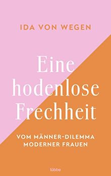 Eine hodenlose Frechheit: Vom Männer-Dilemma moderner Frauen