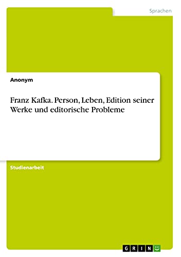 Franz Kafka. Person, Leben, Edition seiner Werke und editorische Probleme