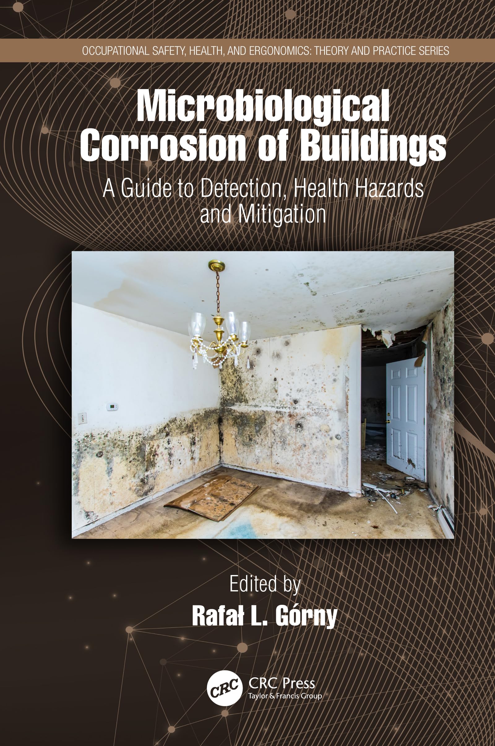 Microbiological Corrosion of Buildings: A Guide to Detection, Health Hazards, and Mitigation (Occupational Safety, Health, and Ergonomics: Theory and Practice)