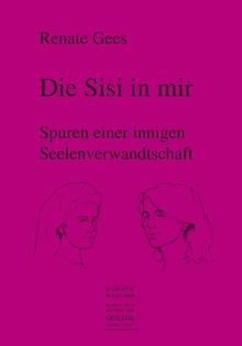 Die Sisi in mir: Spuren einer innigen Seelenverwandtschaft
