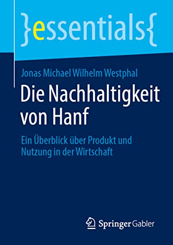 Die Nachhaltigkeit von Hanf: Ein Überblick über Produkt und Nutzung in der Wirtschaft (essentials)