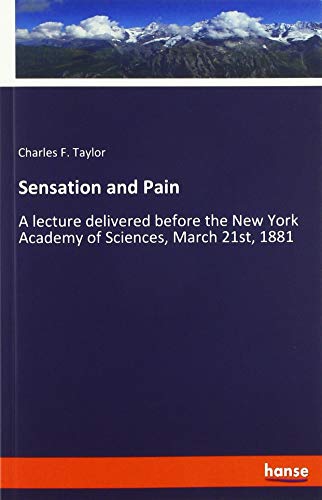 Sensation and Pain: A lecture delivered before the New York Academy of Sciences, March 21st, 1881