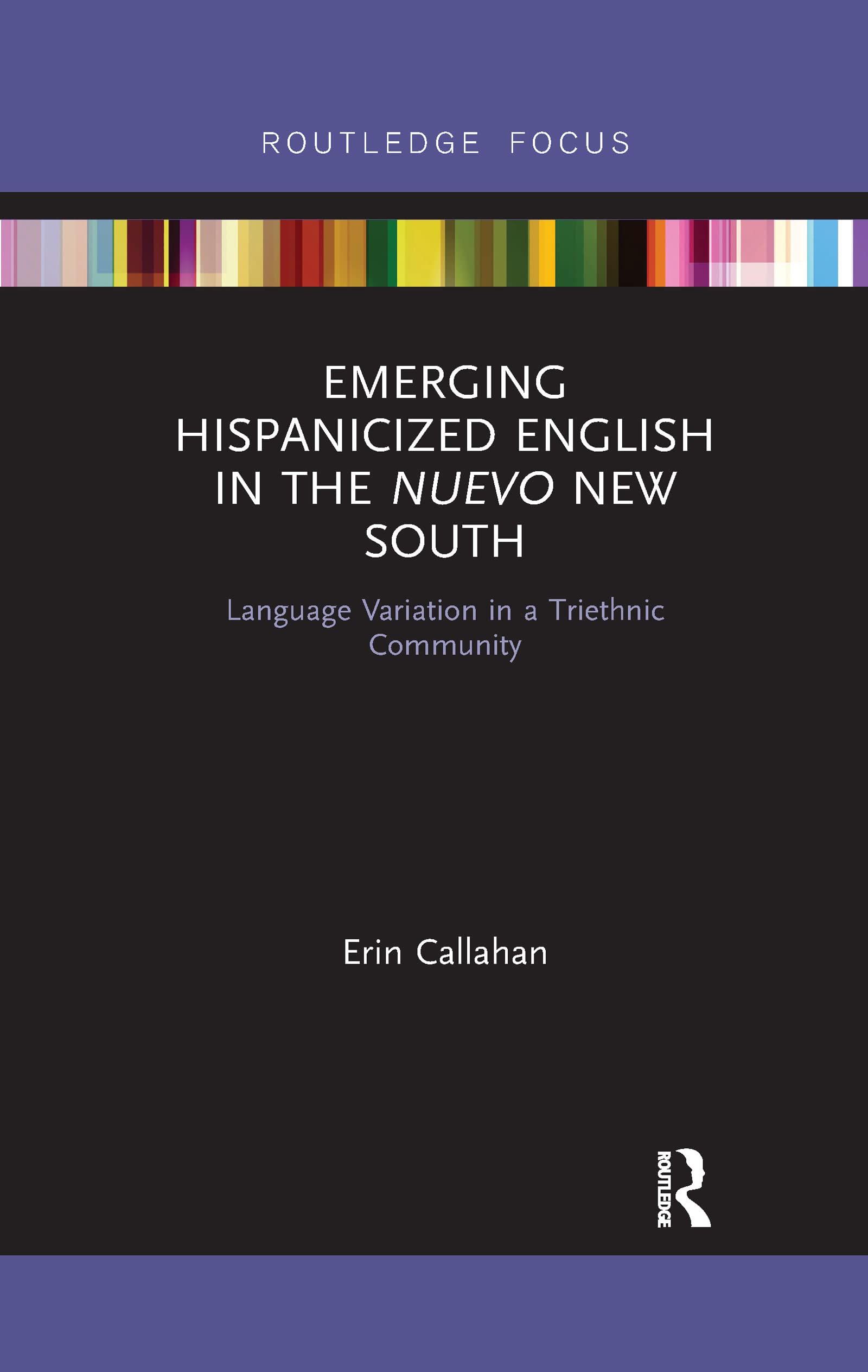 Emerging Hispanicized English in the Nuevo New South: Language Variation in a Triethnic Community (Routledge Studies in Sociolinguistics)