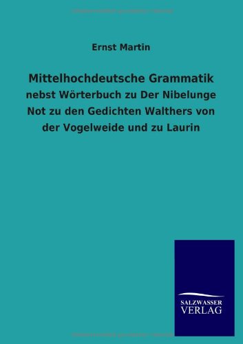 Mittelhochdeutsche Grammatik: nebst Wörterbuch zu Der Nibelunge Not zu den Gedichten Walthers von der Vogelweide und zu Laurin