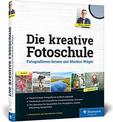 Die kreative Fotoschule: Endlich fotografische Zusammenhänge verstehen