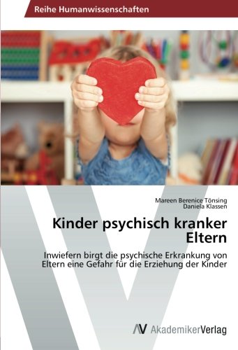 Kinder psychisch kranker Eltern: Inwiefern birgt die psychische Erkrankung von Eltern eine Gefahr für die Erziehung der Kinder