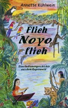 Flieh Noyo flieh: Eine Indianergeschichte aus dem Regenwald