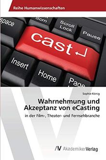 Wahrnehmung und Akzeptanz von eCasting: in der Film-, Theater- und Fernsehbranche