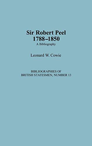 Sir Robert Peel, 1788-1850: A Bibliography (Bibliographies of British Statesmen)