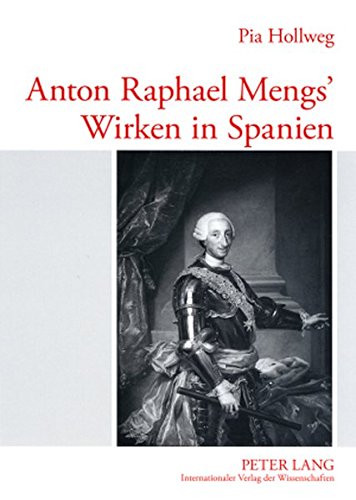 Anton Raphael Mengs' Wirken in Spanien (Europäische Hochschulschriften / European University Studies / Publications Universitaires Européennes)