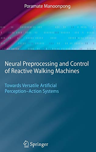 Neural Preprocessing and Control of Reactive Walking Machines: Towards Versatile Artificial Perception-Action Systems (Cognitive Technologies)