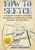 How to Sketch: A Beginner's Guide to Sketching Techniques, Including Step By Step Exercises, Tips and Tricks
