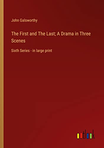 The First and The Last; A Drama in Three Scenes: Sixth Series - in large print