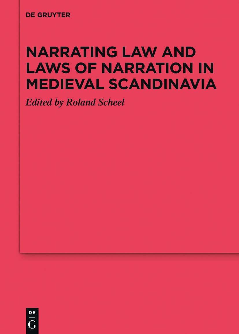 Narrating Law and Laws of Narration in Medieval Scandinavia (Ergänzungsbände zum Reallexikon der Germanischen Altertumskunde, 117)