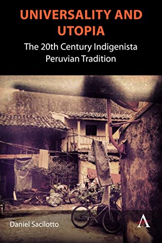 Universality and Utopia: The 20th Century Indigenista Peruvian Tradition (Anthem Studies in Latin American Literature and Culture)