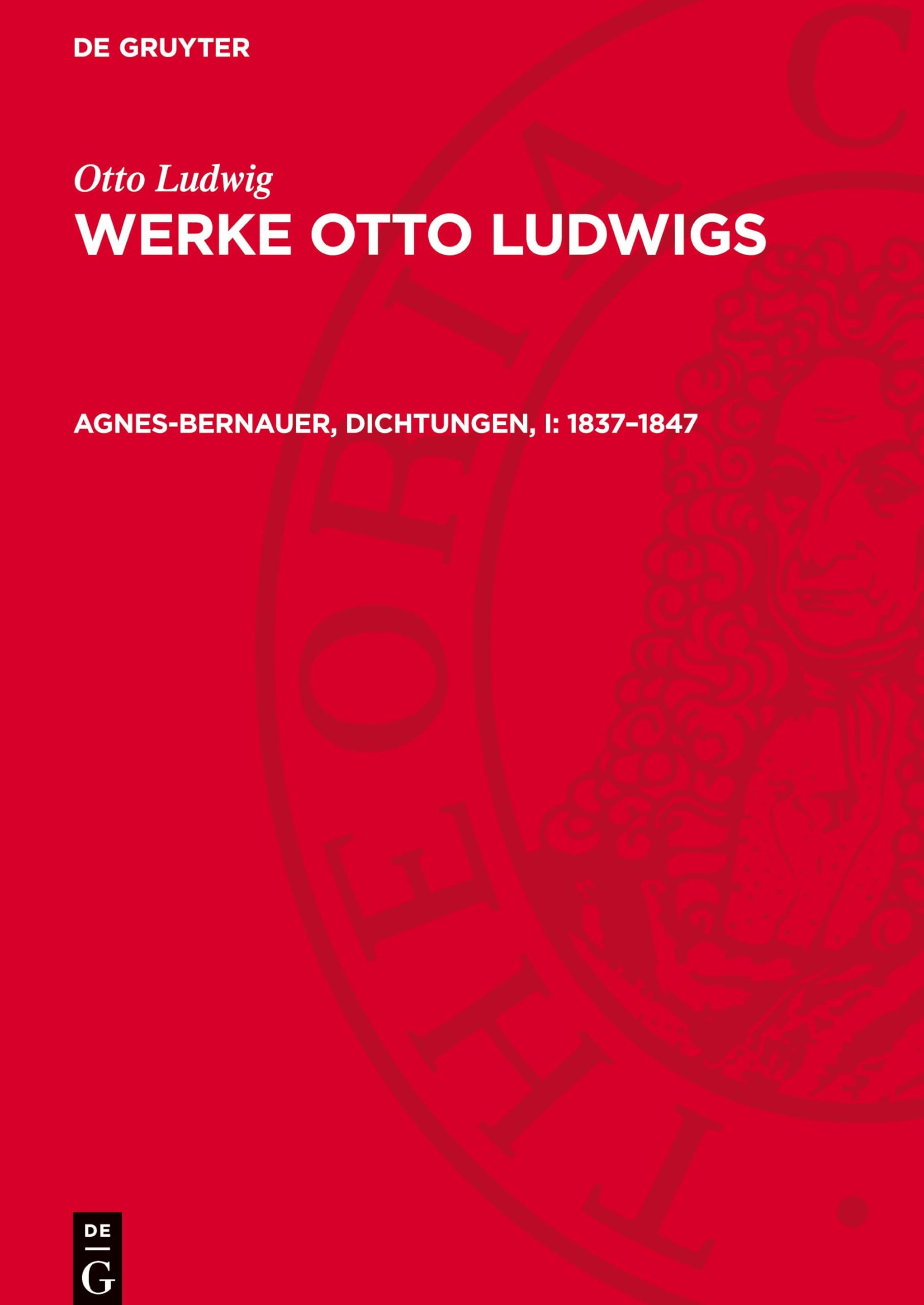 Agnes-Bernauer, Dichtungen, I: 1837–1847: AVWOL-B (Otto Ludwig: Werke Otto Ludwigs)