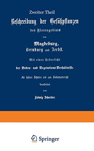 Beschreibung der Gefüßpflanzen des Florengebiets von Magdeburg, Bernburg und Zerbst. Mit einer Übersicht der Boden- und Vegetations-Verhältnisse: Zweiter Theil (German Edition)