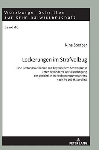 Lockerungen im Strafvollzug: Eine Bestandsaufnahme mit bayerischem Schwerpunkt unter besonderer Berücksichtigung des gerichtlichen ... Schriften zur Kriminalwissenschaft, Band 40)