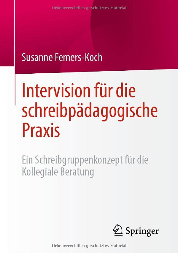 Intervision für die schreibpädagogische Praxis: Ein Schreibgruppenkonzept für die Kollegiale Beratung