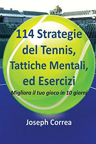 114 Strategie del Tennis, Tattiche Mentali, ed Esercizi: Migliora il tuo gioco in 10 giorni