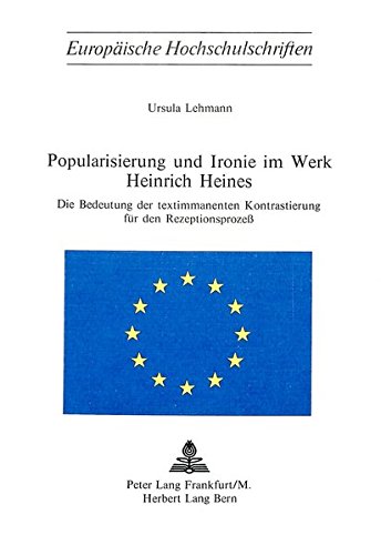 Popularisierung und Ironie im Werk Heinrich Heines: Die Bedeutung der textimmanenten Kontrastierung für den Rezeptionsprozess (Europäische ... / Publications Universitaires Européennes)