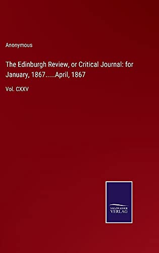 The Edinburgh Review, or Critical Journal: for January, 1867.....April, 1867: Vol. CXXV