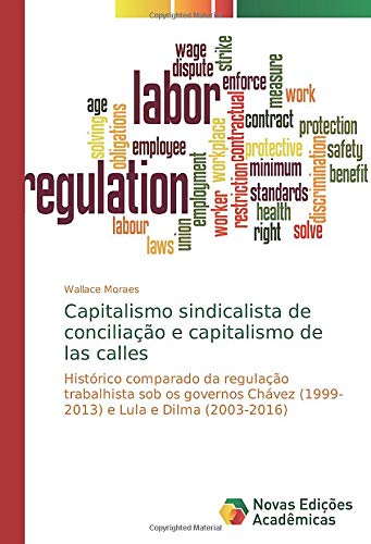 Capitalismo sindicalista de conciliação e capitalismo de las calles: Histórico comparado da regulação trabalhista sob os governos Chávez (1999-2013) e Lula e Dilma (2003-2016)
