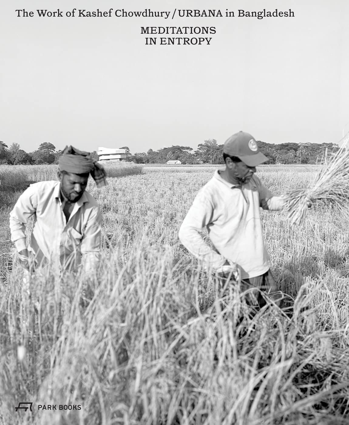 Kashef Chowdhury Meditations in Entropy : The Work of Kashef Chowdhury / URBANA in Bangladesh
