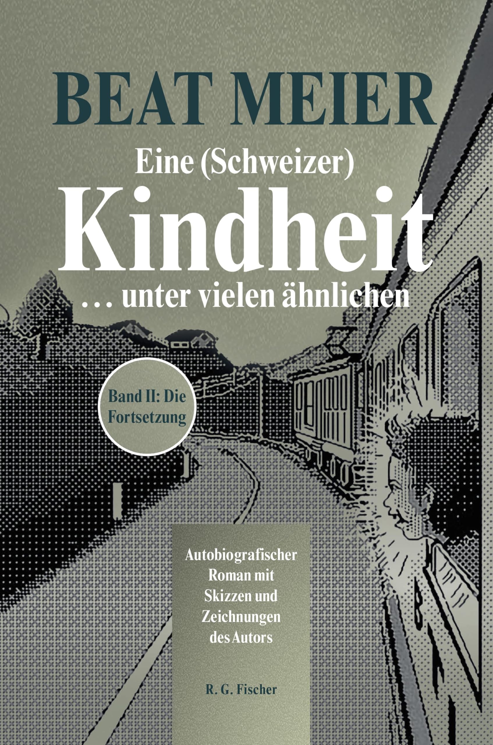 Eine (Schweizer) Kindheit ... unter vielen ähnlichen, Band 2: Autobiografischer Roman mit Skizzen und Zeichnungen des Autors