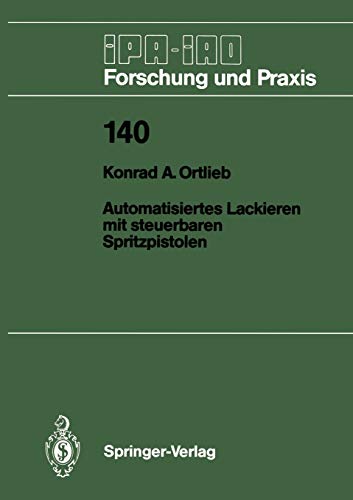 Automatisiertes Lackieren mit steuerbaren Spritzpistolen (IPA-IAO - Forschung und Praxis, 140, Band 140)