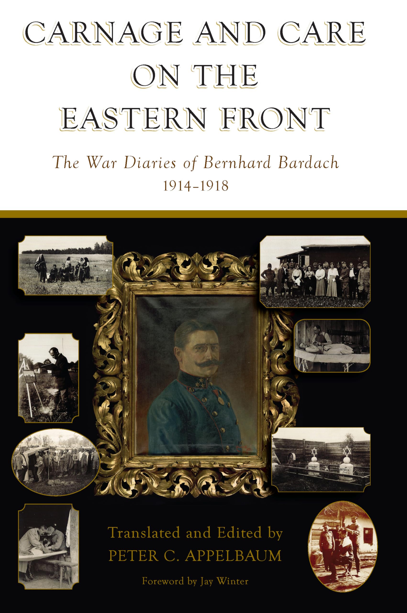 Carnage and Care on the Eastern Front: The War Diaries of Bernhard Bardach, 1914-1918