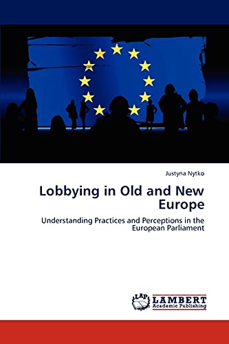 Lobbying in Old and New Europe: Understanding Practices and Perceptions in the European Parliament