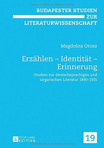 Erzählen - Identität - Erinnerung: Studien zur deutschsprachigen und ungarischen Literatur 1890-1935 (Budapester Studien zur Literaturwissenschaft)