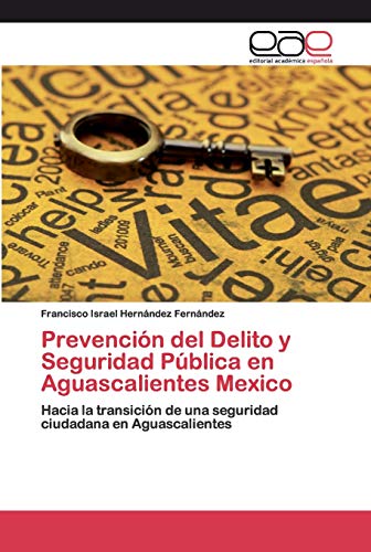 Prevención del Delito y Seguridad Pública en Aguascalientes Mexico: Hacia la transición de una seguridad ciudadana en Aguascalientes