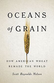 Oceans of Grain: How American Wheat Remade the World
