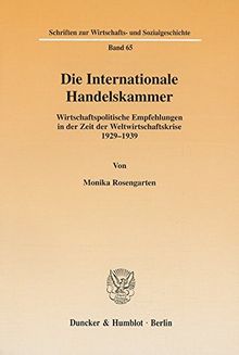 Die Internationale Handelskammer. Wirtschaftspolitische Empfehlungen in der Zeit der Weltwirtschaftskrise 1929-1939. Mit Tab., Abb. (Schriften zur Wirtschafts- und Sozialgeschichte; SWS 65)