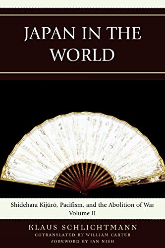 Japan in the World: Shidehara Kijuro, Pacifism, and the Abolition of War, Volume 2 (Asiaworld)
