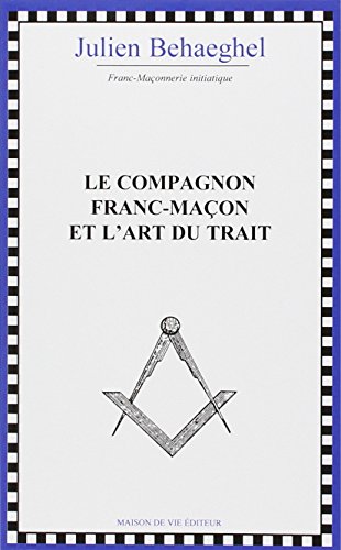 Compagnon Franc-macon Et L'art Du Trait (le) Nouvelle Édition